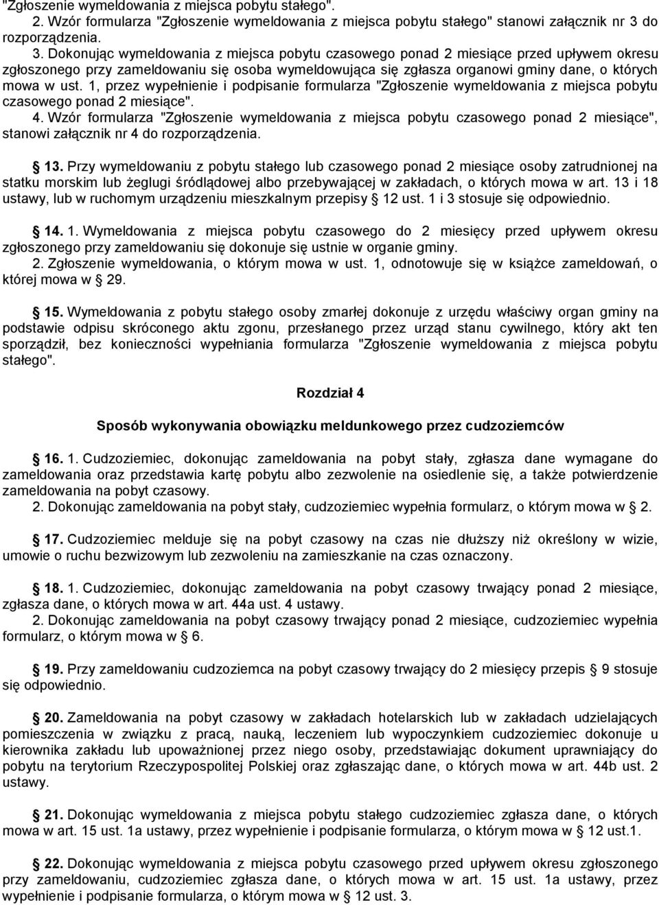 Dokonując wymeldowania z miejsca pobytu czasowego ponad 2 miesiące przed upływem okresu zgłoszonego przy zameldowaniu się osoba wymeldowująca się zgłasza organowi gminy dane, o których mowa w ust.