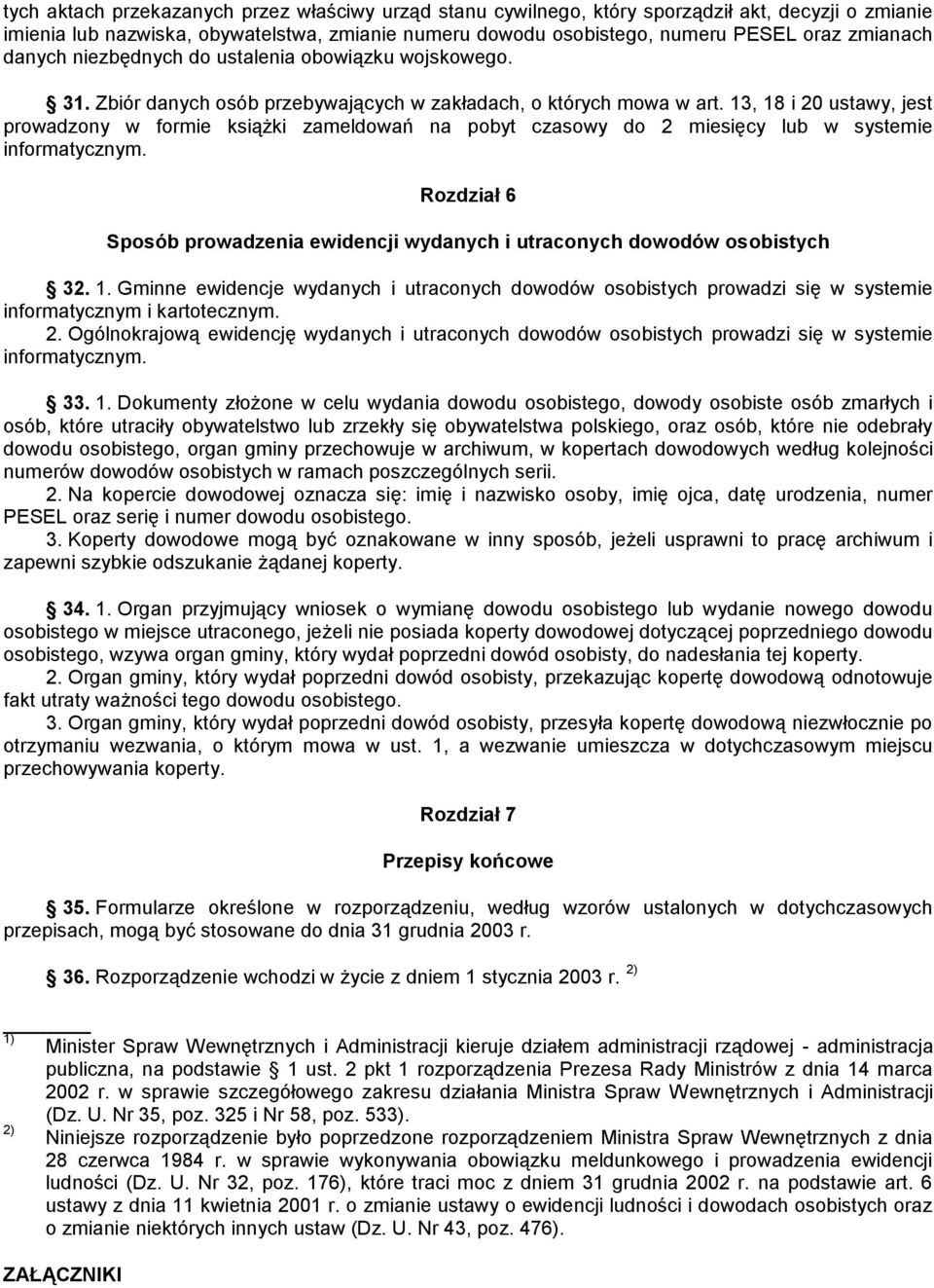 13, 18 i 20 ustawy, jest prowadzony w formie książki zameldowań na pobyt czasowy do 2 miesięcy lub w systemie informatycznym.