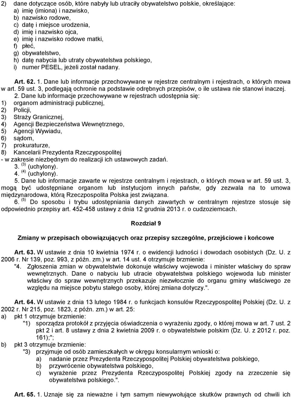 Dane lub informacje przechowywane w rejestrze centralnym i rejestrach, o których mowa w art. 59 ust. 3, podlegają ochronie na podstawie odrębnych przepisów, o ile ustawa nie stanowi inaczej. 2.