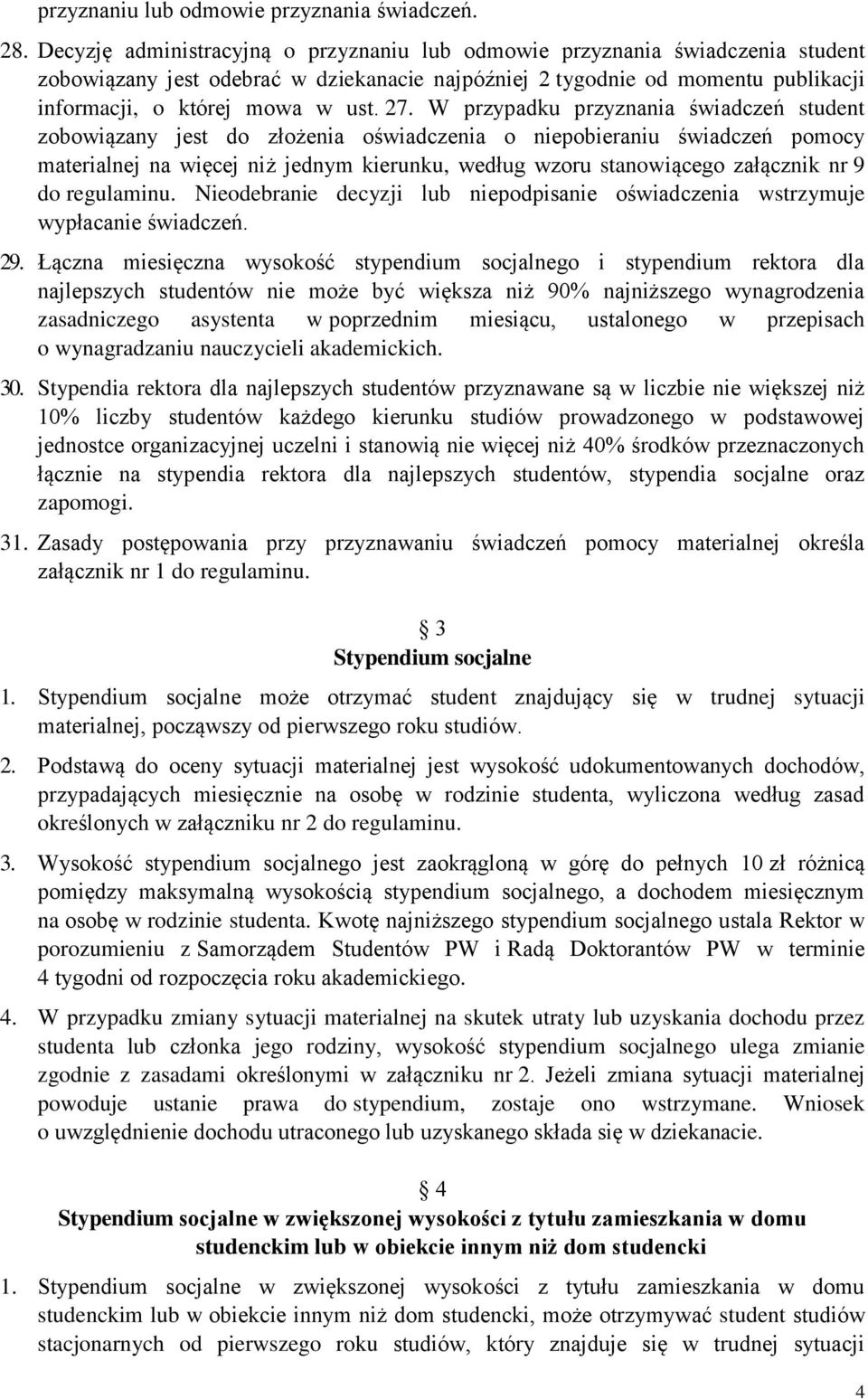 W przypadku przyznania świadczeń student zobowiązany jest do złożenia oświadczenia o niepobieraniu świadczeń pomocy materialnej na więcej niż jednym kierunku, według wzoru stanowiącego załącznik nr 9