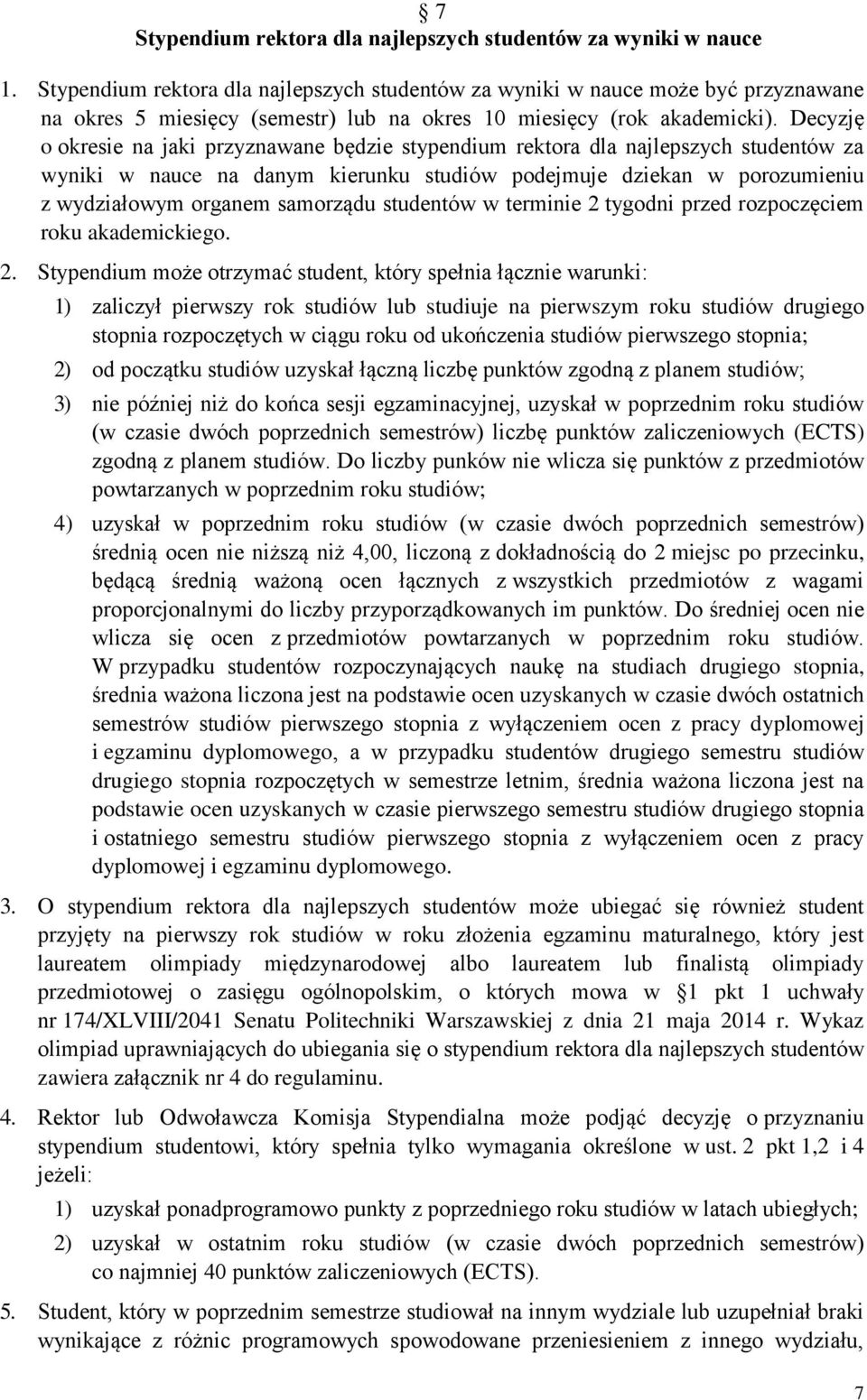 Decyzję o okresie na jaki przyznawane będzie stypendium rektora dla najlepszych studentów za wyniki w nauce na danym kierunku studiów podejmuje dziekan w porozumieniu z wydziałowym organem samorządu