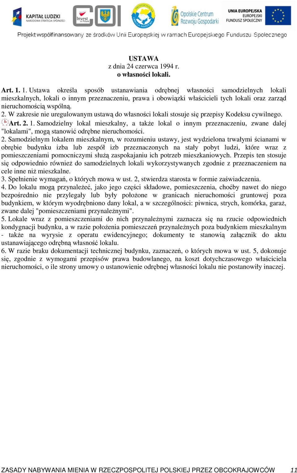 1. Ustawa określa sposób ustanawiania odrębnej własności samodzielnych lokali mieszkalnych, lokali o innym przeznaczeniu, prawa i obowiązki właścicieli tych lokali oraz zarząd nieruchomością wspólną.