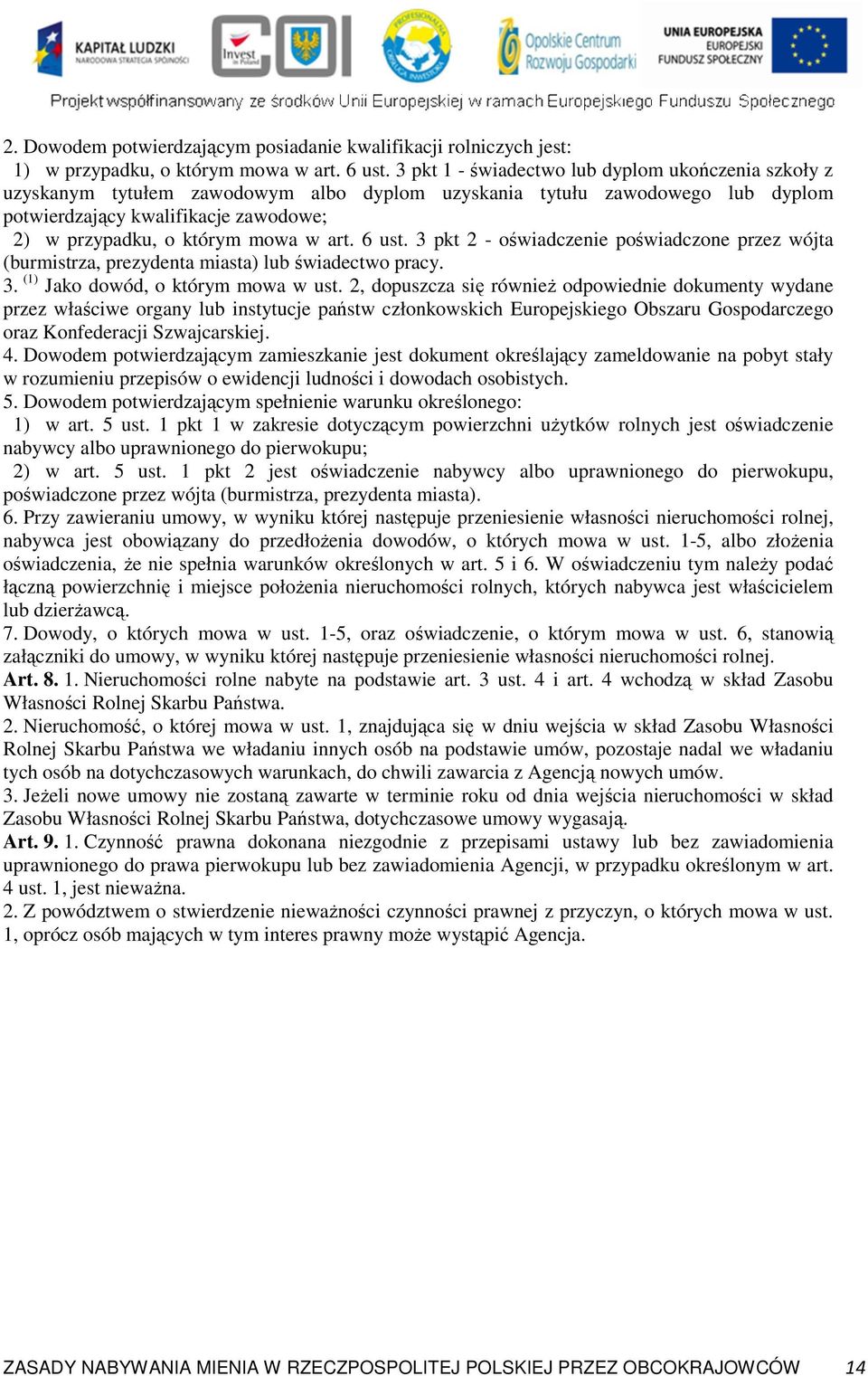 w art. 6 ust. 3 pkt 2 - oświadczenie poświadczone przez wójta (burmistrza, prezydenta miasta) lub świadectwo pracy. 3. (1) Jako dowód, o którym mowa w ust.