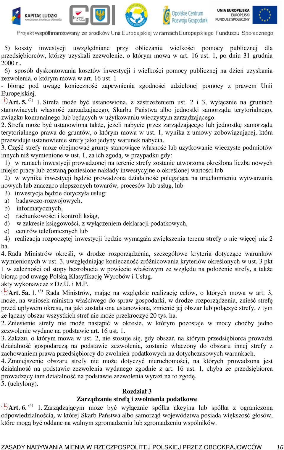 1 - biorąc pod uwagę konieczność zapewnienia zgodności udzielonej pomocy z prawem Unii Europejskiej. Art. 5. (2) 1. Strefa moŝe być ustanowiona, z zastrzeŝeniem ust.