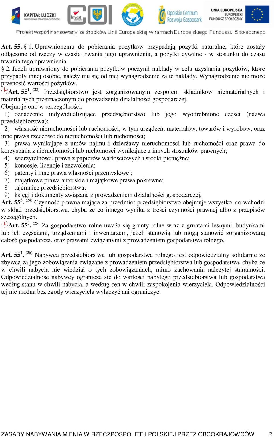 2. JeŜeli uprawniony do pobierania poŝytków poczynił nakłady w celu uzyskania poŝytków, które przypadły innej osobie, naleŝy mu się od niej wynagrodzenie za te nakłady.