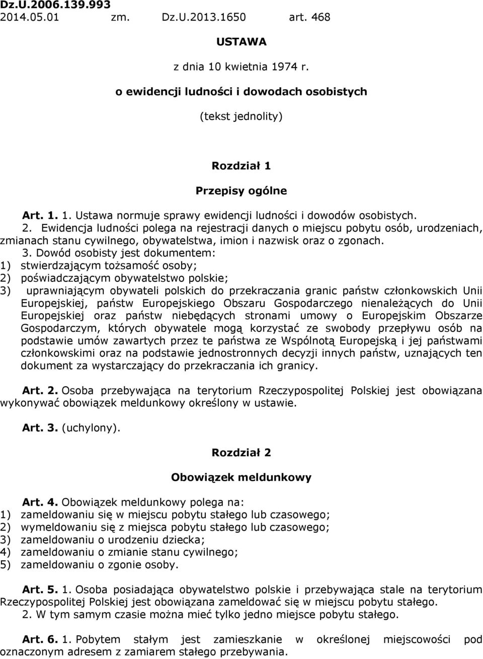 Dowód osobisty jest dokumentem: 1) stwierdzającym tożsamość osoby; 2) poświadczającym obywatelstwo polskie; 3) uprawniającym obywateli polskich do przekraczania granic państw członkowskich Unii