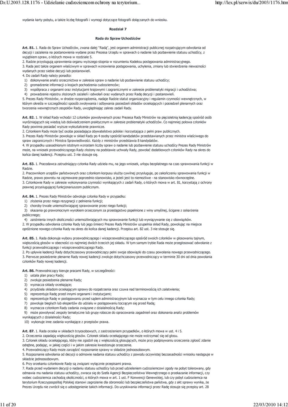 Rada do Spraw Uchodźców, zwana dalej "Radą", jest organem administracji publicznej rozpatrującym odwołania od decyzji i zaŝalenia na postanowienia wydane przez Prezesa Urzędu w sprawach o nadanie lub