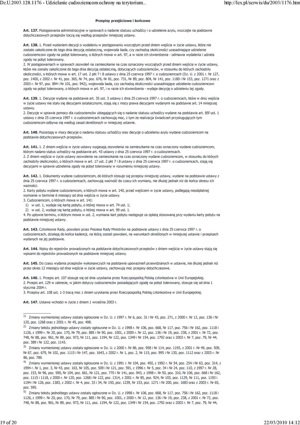 8. 1. Przed wydaniem decyzji o wydaleniu w postępowaniu wszczętym przed dniem wejścia w Ŝycie ustawy, które nie zostało zakończone do tego dnia decyzją ostateczną, wojewoda bada, czy zachodzą