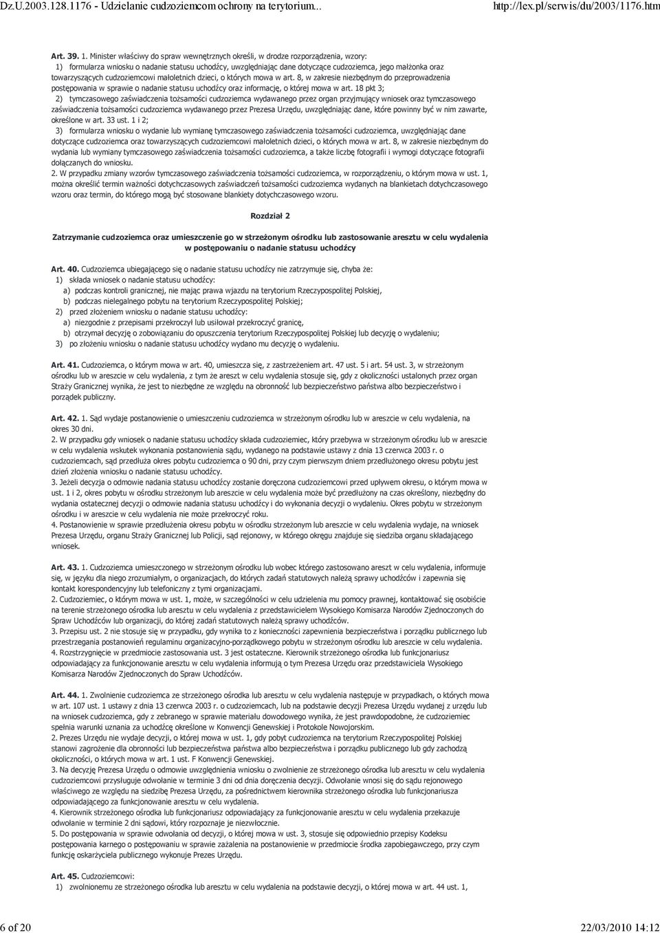 Minister właściwy do spraw wewnętrznych określi, w drodze rozporządzenia, wzory: 1) formularza wniosku o nadanie statusu uchodźcy, uwzględniając dane dotyczące cudzoziemca, jego małŝonka oraz