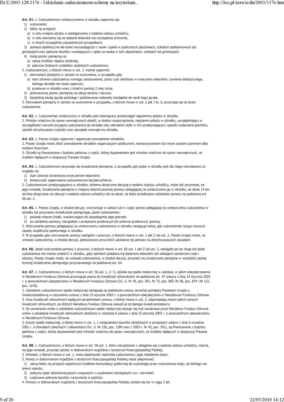 Cudzoziemcowi umieszczonemu w ośrodku zapewnia się: 1) wyŝywienie; 2) bilety na przejazd: a) w celu wzięcia udziału w postępowaniu o nadanie statusu uchodźcy, b) w celu stawienia się na badania
