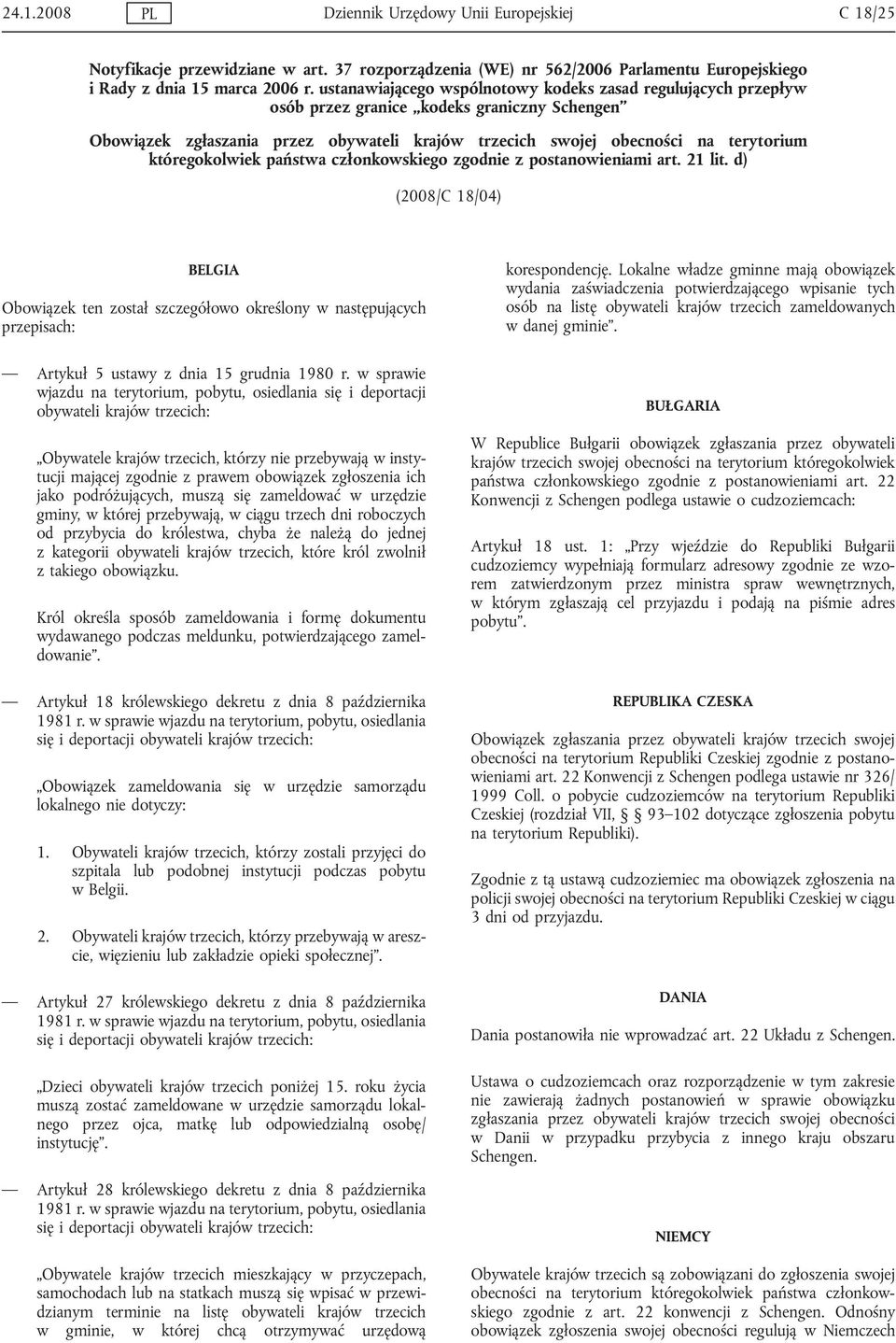 któregokolwiek państwa członkowskiego zgodnie z postanowieniami art. 21 lit. d) (2008/C 18/04) BELGIA Obowiązek ten został szczegółowo określony w następujących przepisach: korespondencję.