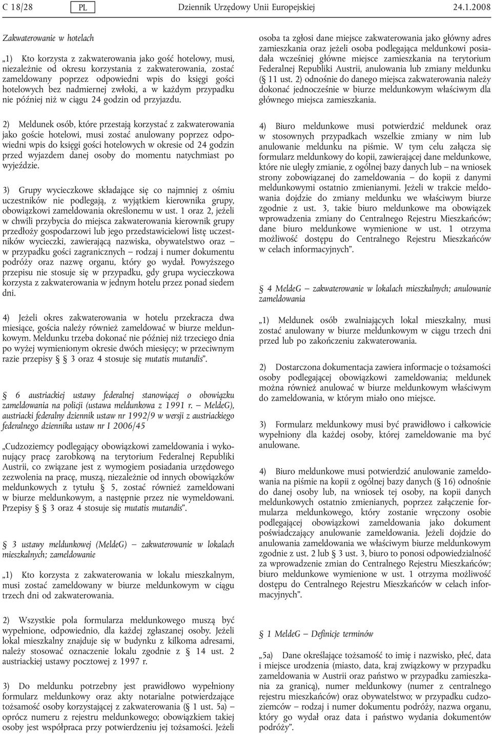 2) Meldunek osób, które przestają korzystać z zakwaterowania jako goście hotelowi, musi zostać anulowany poprzez odpowiedni wpis do księgi gości hotelowych w okresie od 24 godzin przed wyjazdem danej