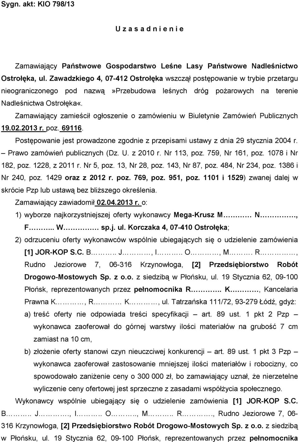 Zamawiający zamieścił ogłoszenie o zamówieniu w Biuletynie Zamówień Publicznych 19.02.2013 r. poz. 69116. Postępowanie jest prowadzone zgodnie z przepisami ustawy z dnia 29 stycznia 2004 r.