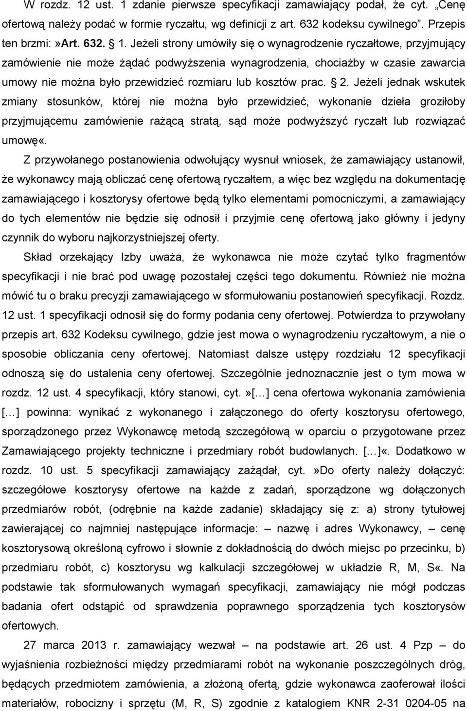 zdanie pierwsze specyfikacji zamawiający podał, Ŝe cyt. Cenę ofertową naleŝy podać w formie ryczałtu, wg definicji z art. 632 kodeksu cywilnego. Przepis ten brzmi:»art. 632. 1.