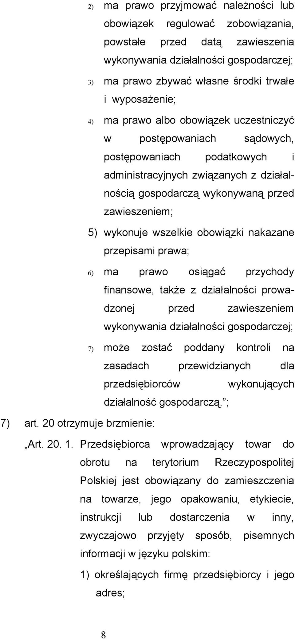 wszelkie obowiązki nakazane przepisami prawa; 6) ma prawo osiągać przychody finansowe, także z działalności prowadzonej przed zawieszeniem wykonywania działalności gospodarczej; 7) może zostać