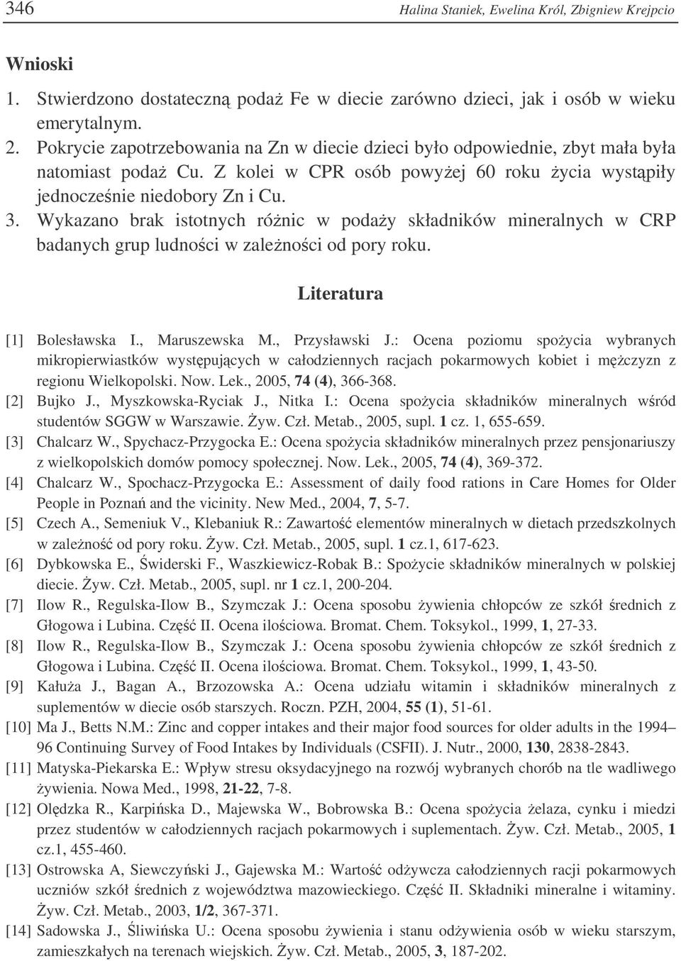 Wykazano brak istotnych rónic w poday składników mineralnych w CRP badanych grup ludnoci w zalenoci od pory roku. Literatura [1] Bolesławska I., Maruszewska M., Przysławski J.