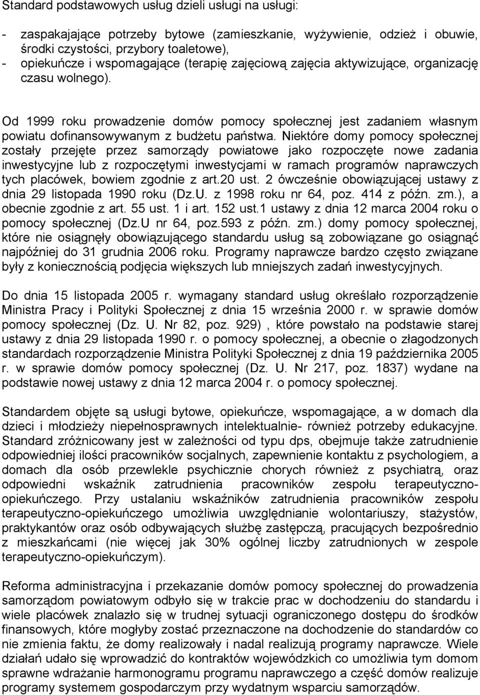 Niektóre domy pomocy społecznej zostały przejęte przez samorządy powiatowe jako rozpoczęte nowe zadania inwestycyjne lub z rozpoczętymi inwestycjami w ramach programów naprawczych tych placówek,