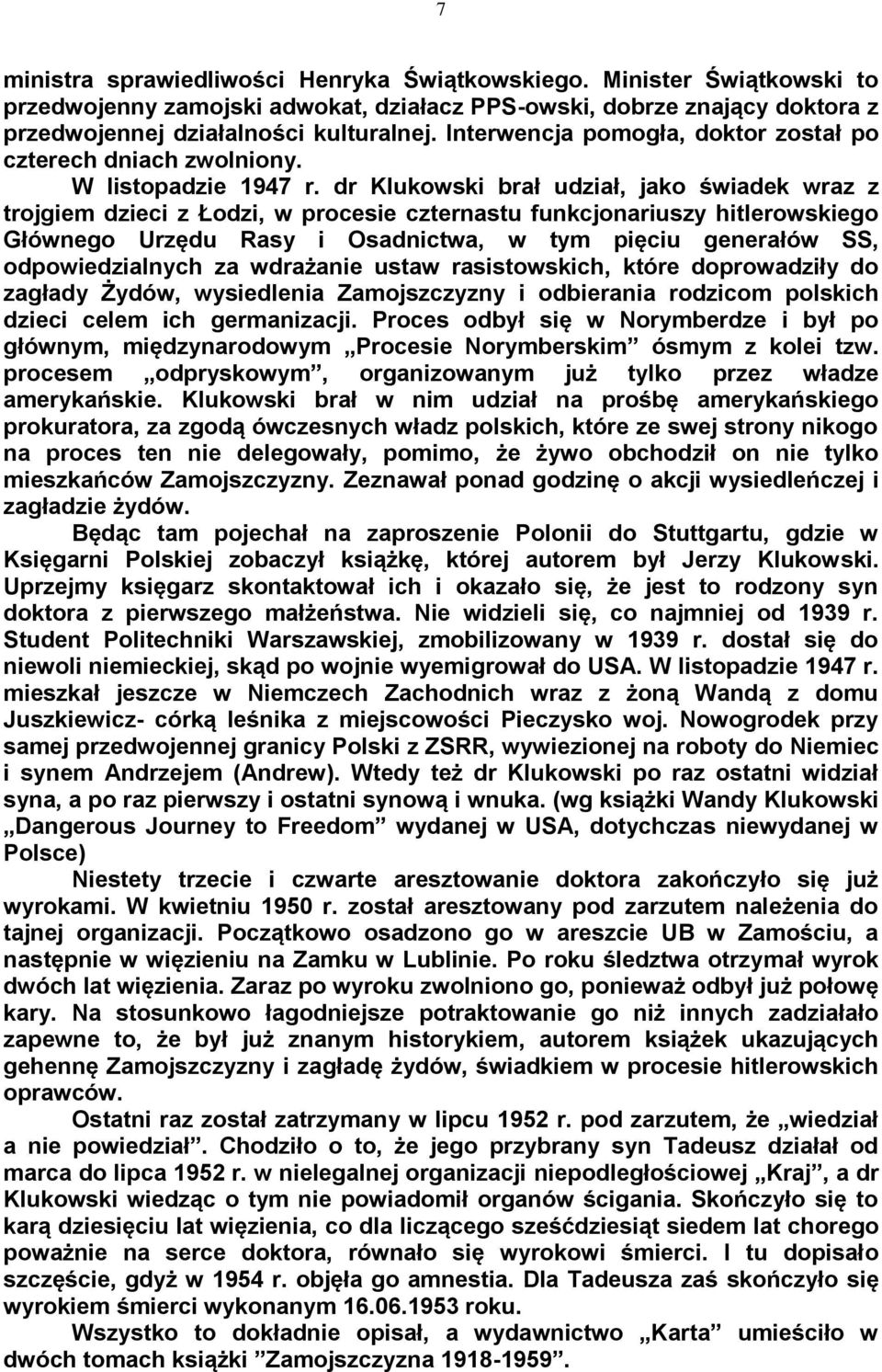 dr Klukowski brał udział, jako świadek wraz z trojgiem dzieci z Łodzi, w procesie czternastu funkcjonariuszy hitlerowskiego Głównego Urzędu Rasy i Osadnictwa, w tym pięciu generałów SS,