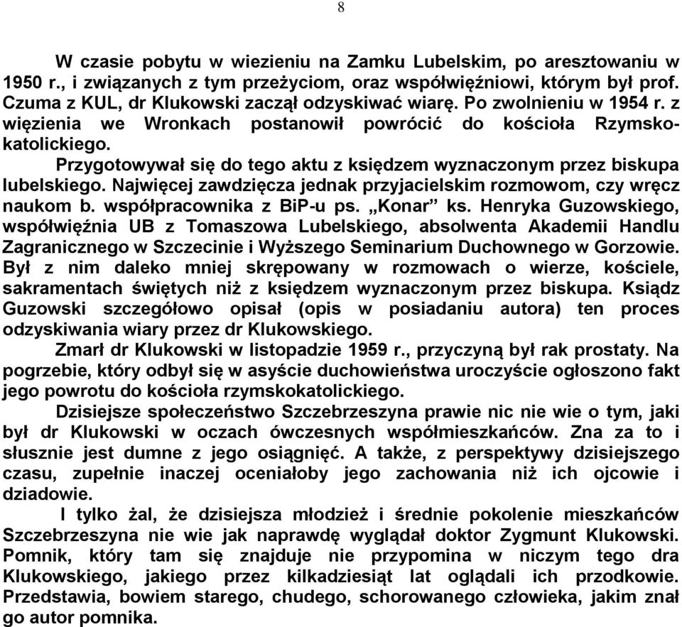 Najwięcej zawdzięcza jednak przyjacielskim rozmowom, czy wręcz naukom b. współpracownika z BiP-u ps. Konar ks.