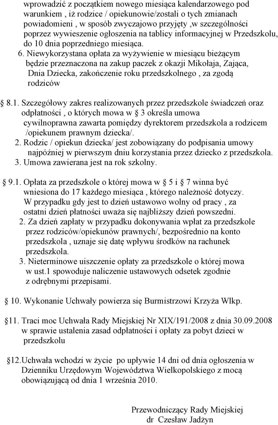 Niewykorzystana opłata za wyżywienie w miesiącu bieżącym będzie przeznaczona na zakup paczek z okazji Mikołaja, Zająca, Dnia Dziecka, zakończenie roku przedszkolnego, za zgodą rodziców 8.1.