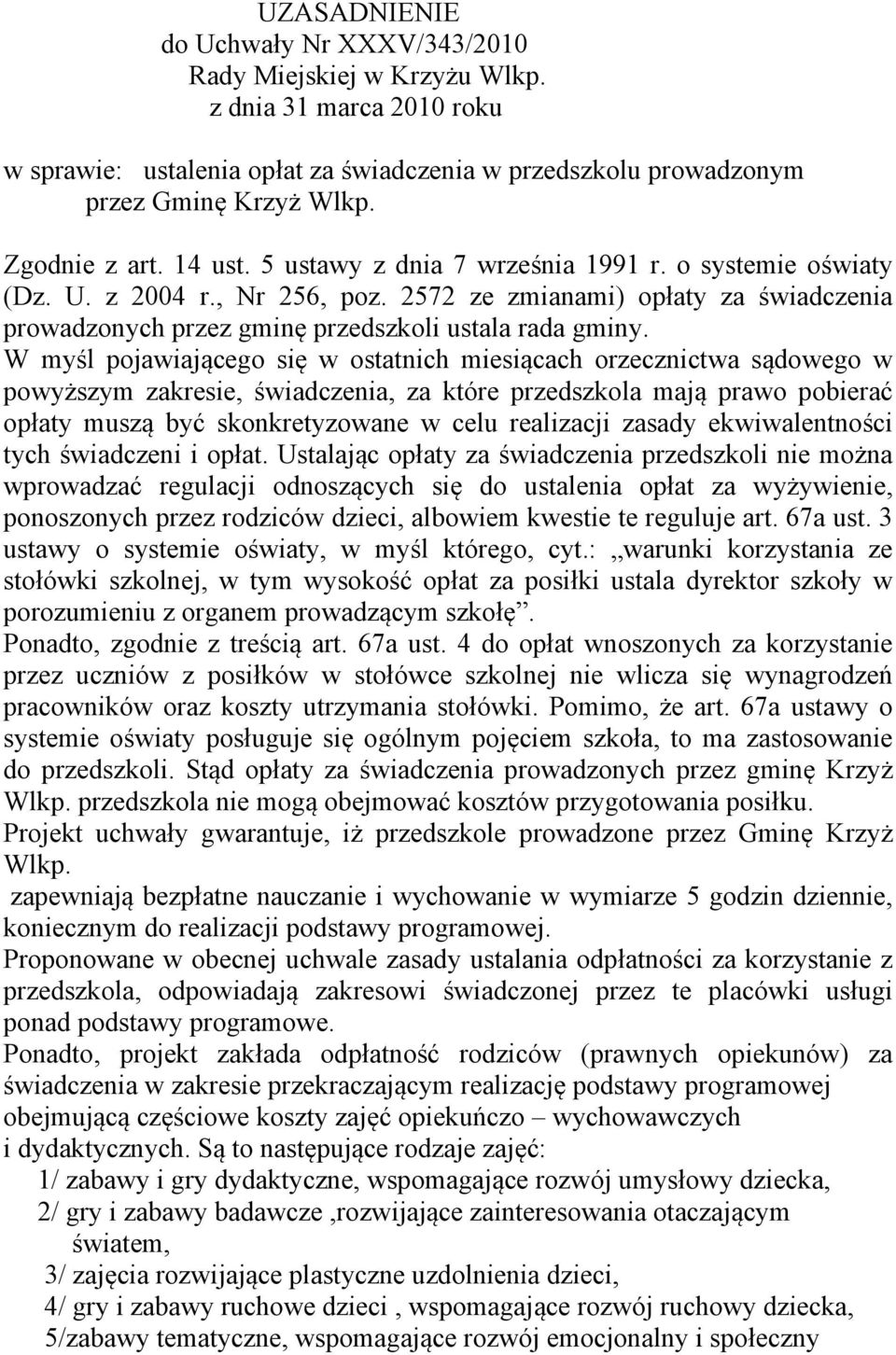 2572 ze zmianami) opłaty za świadczenia prowadzonych przez gminę przedszkoli ustala rada gminy.