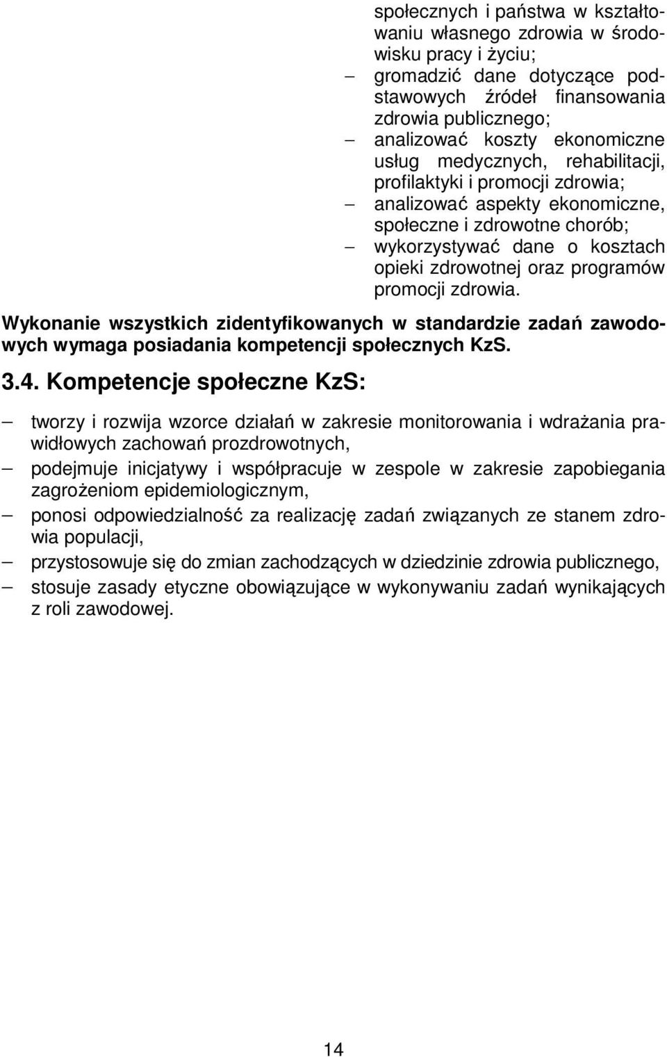 zdrowia. Wykonanie wszystkich zidentyfikowanych w standardzie zadań zawodowych wymaga posiadania kompetencji społecznych KzS. 3.4.
