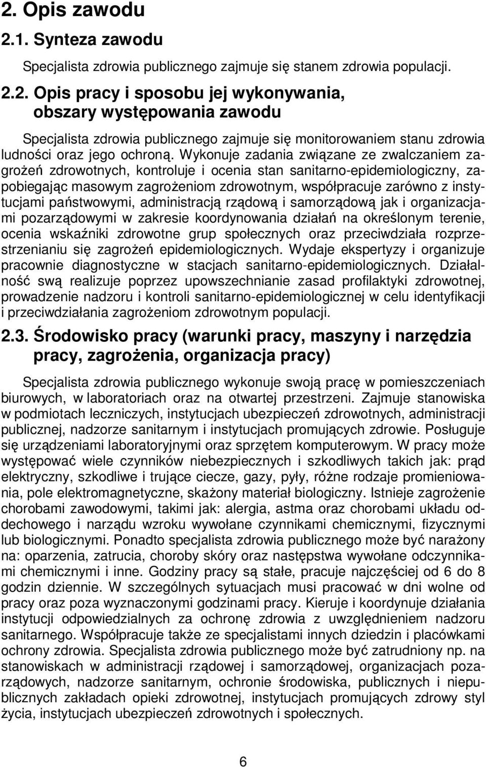 państwowymi, administracją rządową i samorządową jak i organizacjami pozarządowymi w zakresie koordynowania działań na określonym terenie, ocenia wskaźniki zdrowotne grup społecznych oraz