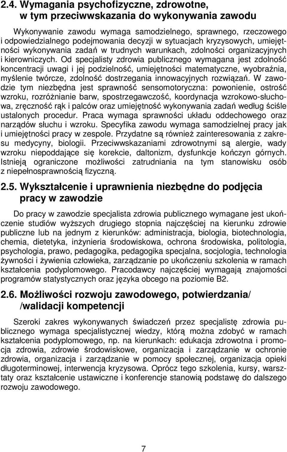 Od specjalisty zdrowia publicznego wymagana jest zdolność koncentracji uwagi i jej podzielność, umiejętności matematyczne, wyobraźnia, myślenie twórcze, zdolność dostrzegania innowacyjnych rozwiązań.