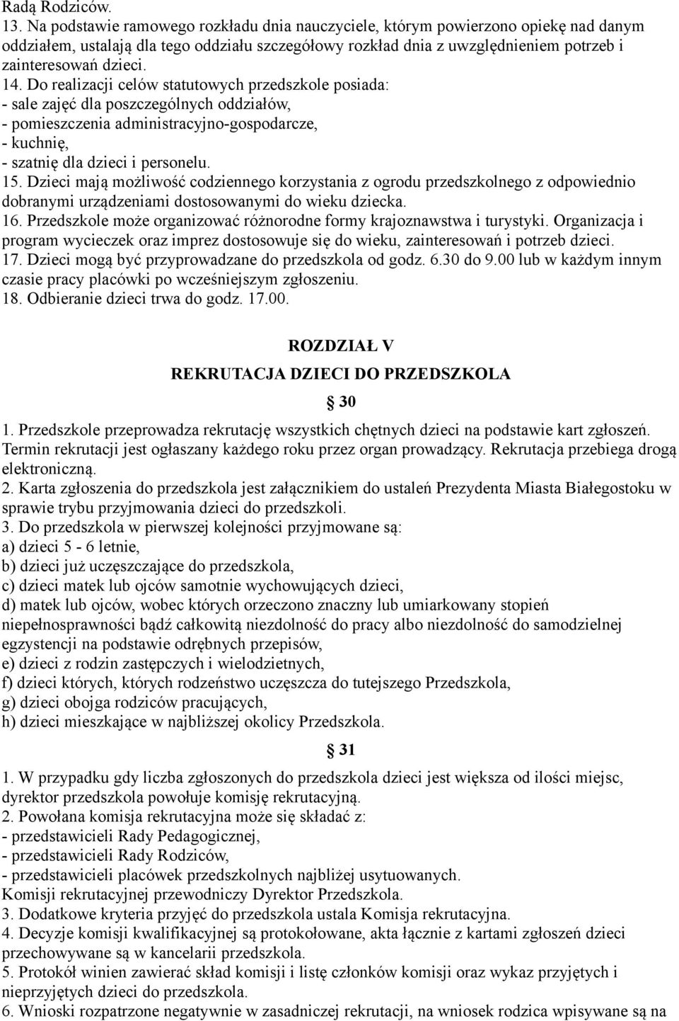 Do realizacji celów statutowych przedszkole posiada: - sale zajęć dla poszczególnych oddziałów, - pomieszczenia administracyjno-gospodarcze, - kuchnię, - szatnię dla dzieci i personelu. 15.