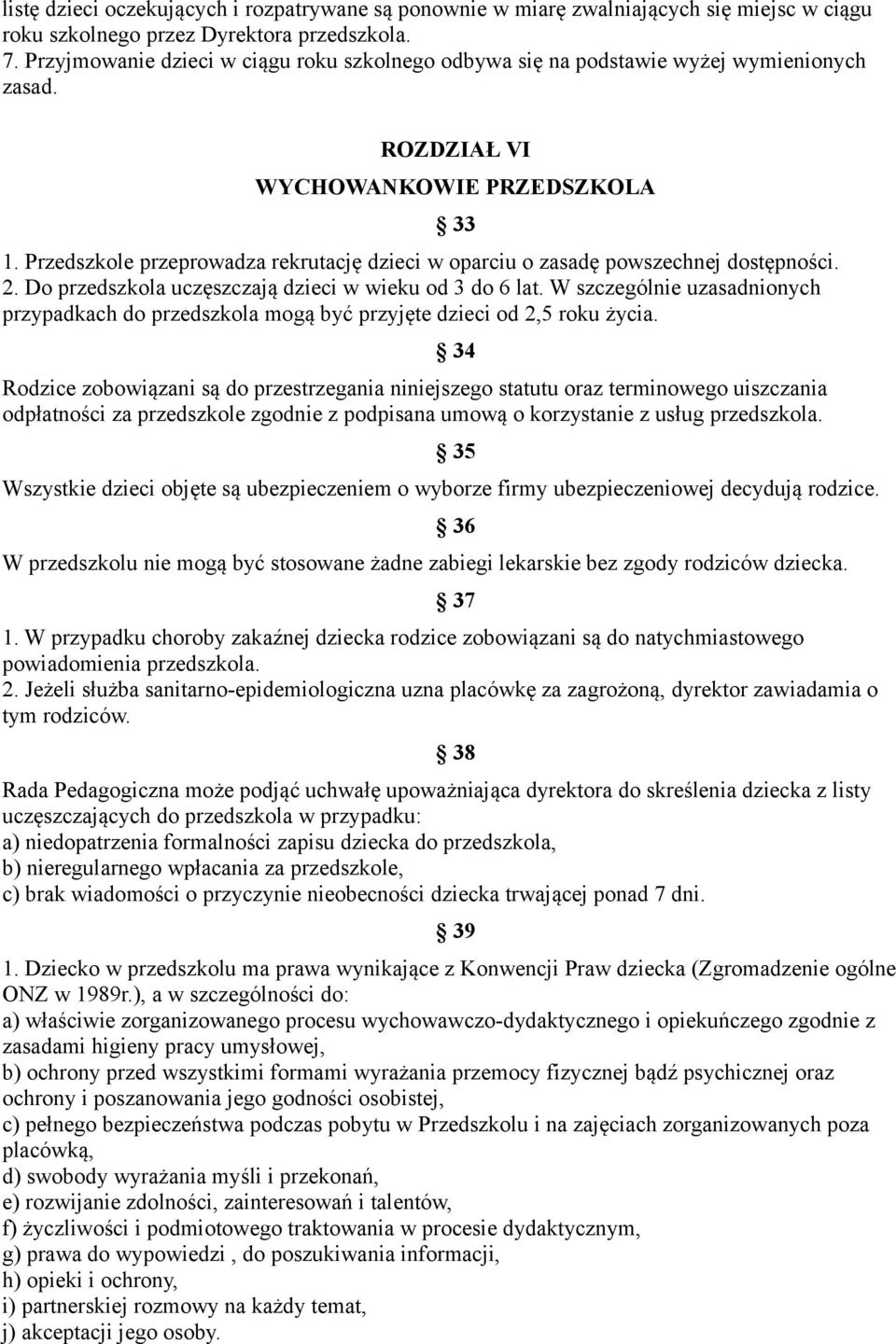 Przedszkole przeprowadza rekrutację dzieci w oparciu o zasadę powszechnej dostępności. 2. Do przedszkola uczęszczają dzieci w wieku od 3 do 6 lat.