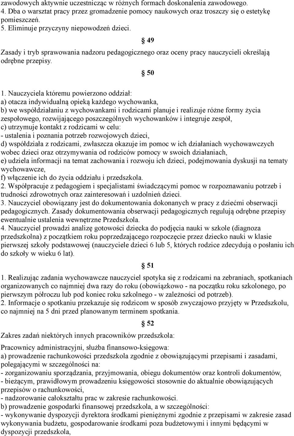 Nauczyciela któremu powierzono oddział: a) otacza indywidualną opieką każdego wychowanka, b) we współdziałaniu z wychowankami i rodzicami planuje i realizuje różne formy życia zespołowego,