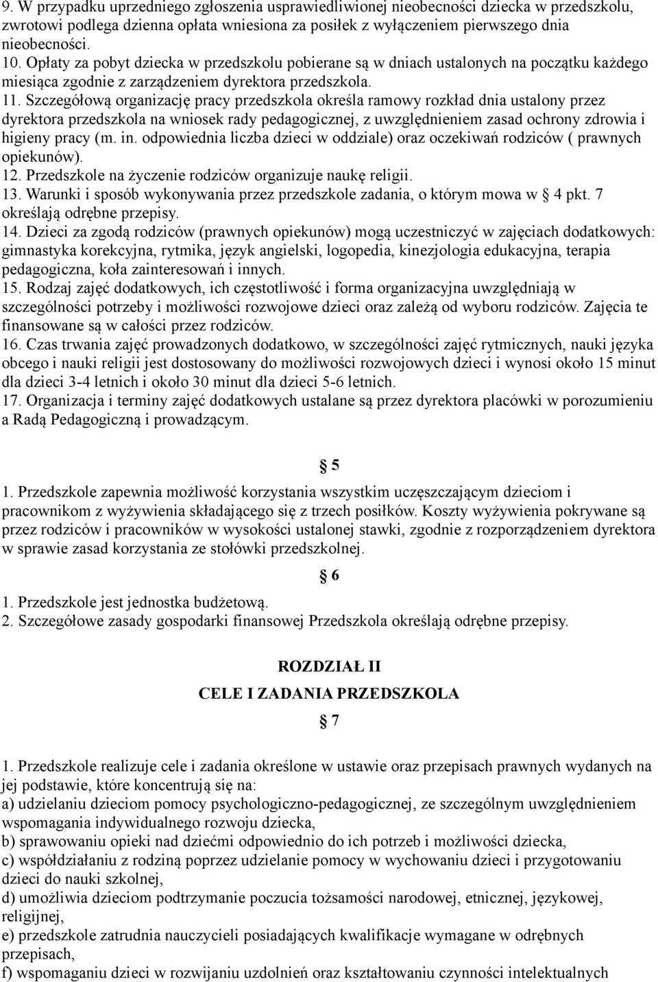 Szczegółową organizację pracy przedszkola określa ramowy rozkład dnia ustalony przez dyrektora przedszkola na wniosek rady pedagogicznej, z uwzględnieniem zasad ochrony zdrowia i higieny pracy (m. in.