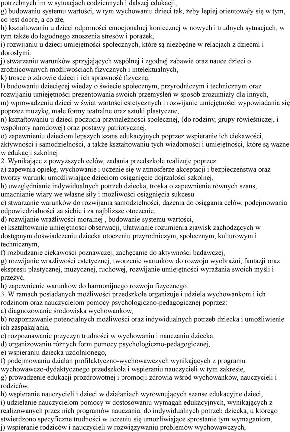 relacjach z dziećmi i dorosłymi, j) stwarzaniu warunków sprzyjających wspólnej i zgodnej zabawie oraz nauce dzieci o zróżnicowanych możliwościach fizycznych i intelektualnych, k) trosce o zdrowie