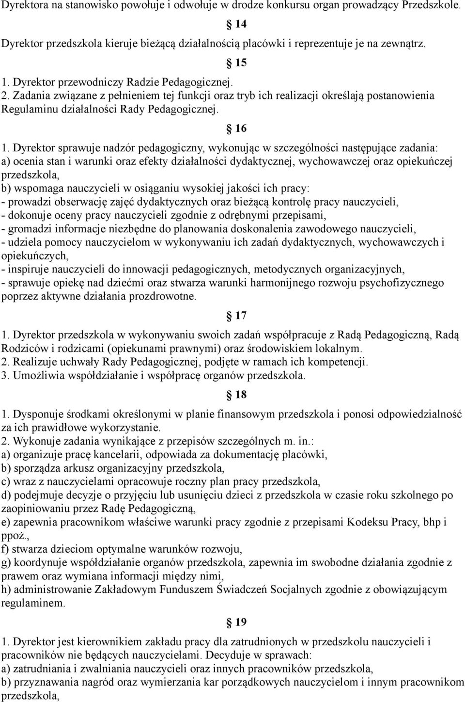 Dyrektor sprawuje nadzór pedagogiczny, wykonując w szczególności następujące zadania: a) ocenia stan i warunki oraz efekty działalności dydaktycznej, wychowawczej oraz opiekuńczej przedszkola, b)