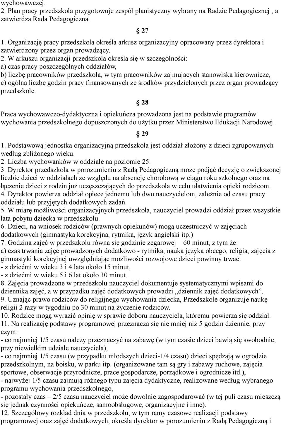 W arkuszu organizacji przedszkola określa się w szczególności: a) czas pracy poszczególnych oddziałów, b) liczbę pracowników przedszkola, w tym pracowników zajmujących stanowiska kierownicze, c)