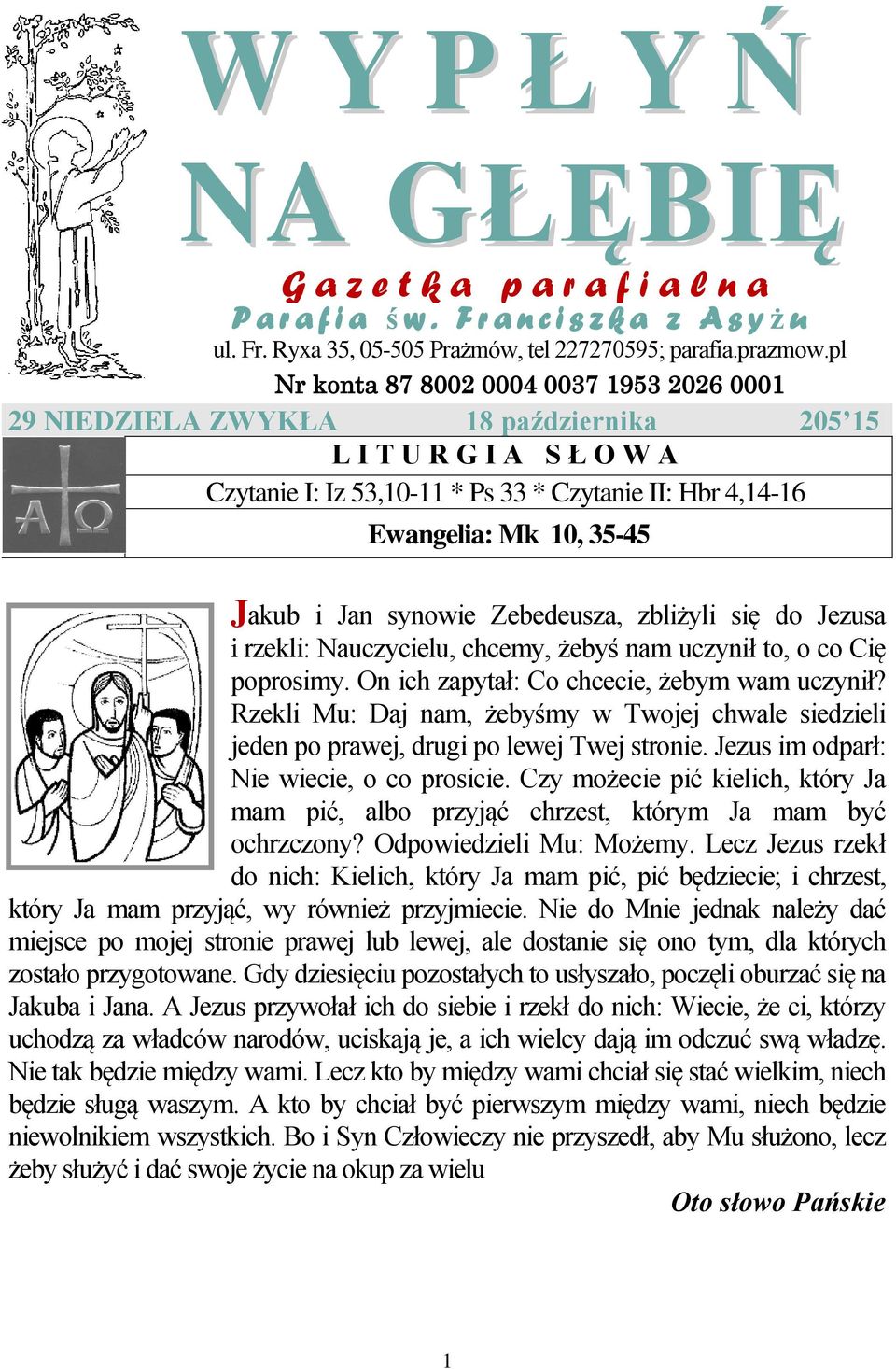 Jakub i Jan synowie Zebedeusza, zbliżyli się do Jezusa i rzekli: Nauczycielu, chcemy, żebyś nam uczynił to, o co Cię poprosimy. On ich zapytał: Co chcecie, żebym wam uczynił?