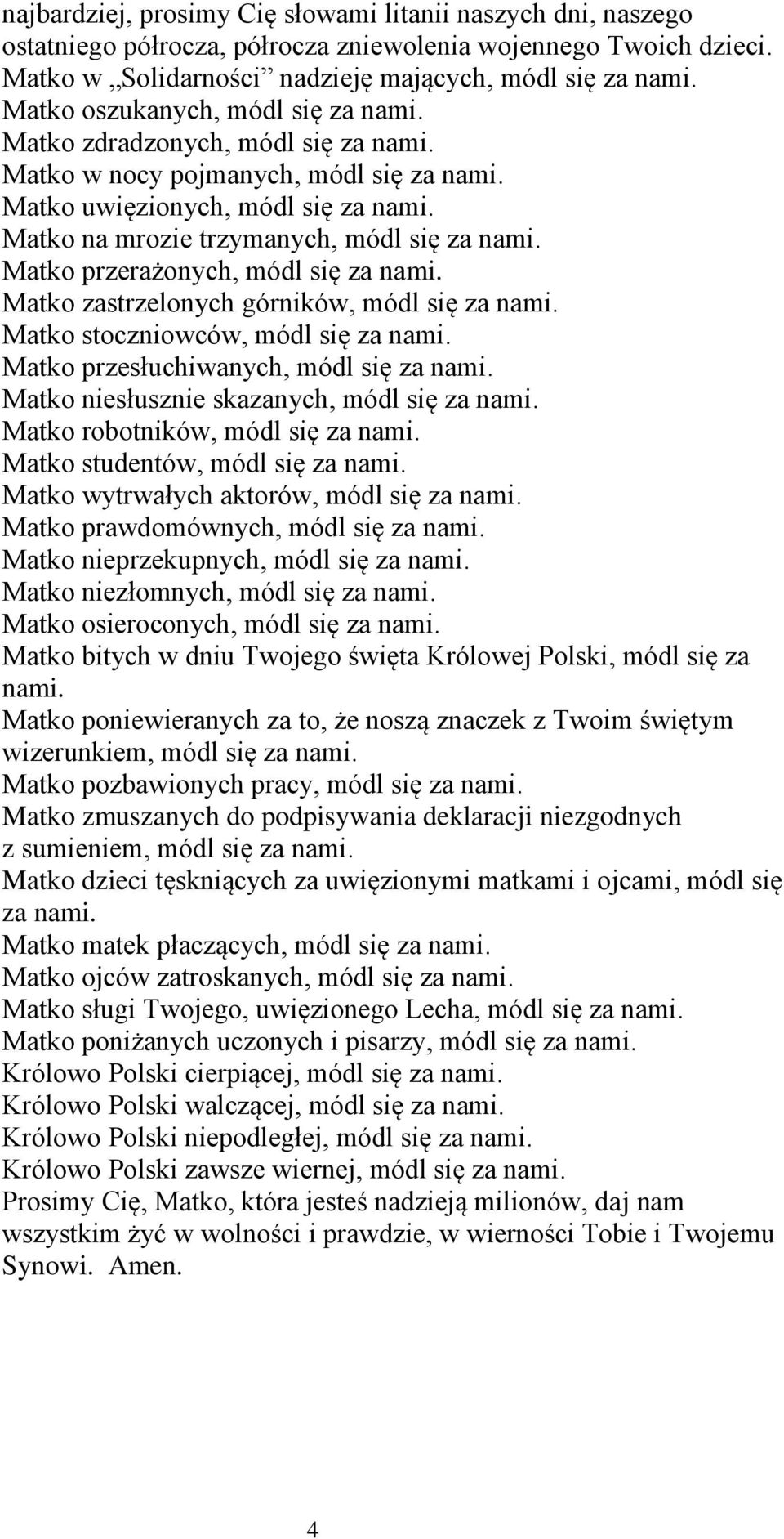 Matko przerażonych, módl się za nami. Matko zastrzelonych górników, módl się za nami. Matko stoczniowców, módl się za nami. Matko przesłuchiwanych, módl się za nami.