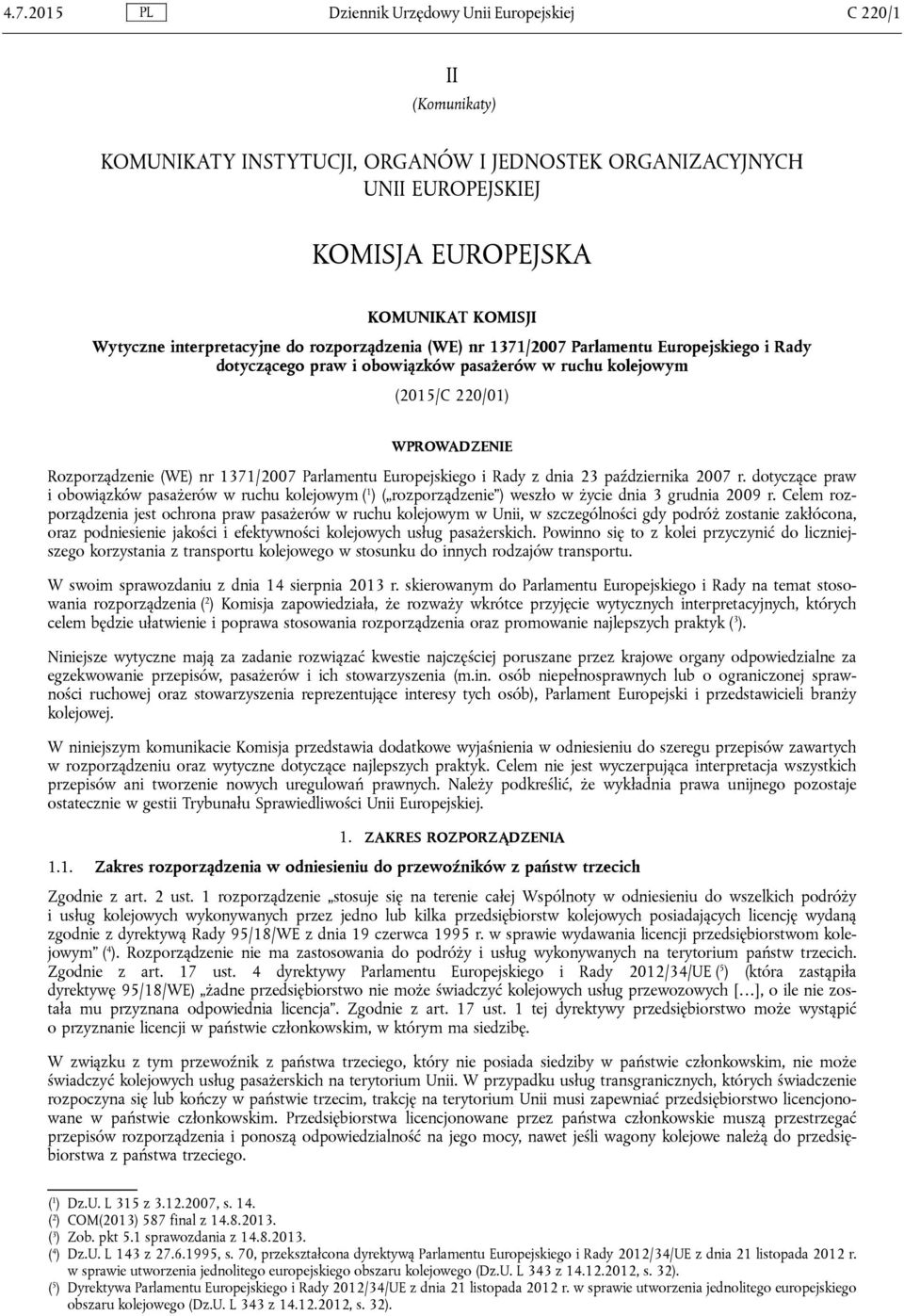 1371/2007 Parlamentu Europejskiego i Rady z dnia 23 października 2007 r. dotyczące praw i obowiązków pasażerów w ruchu kolejowym ( 1 ) ( rozporządzenie ) weszło w życie dnia 3 grudnia 2009 r.