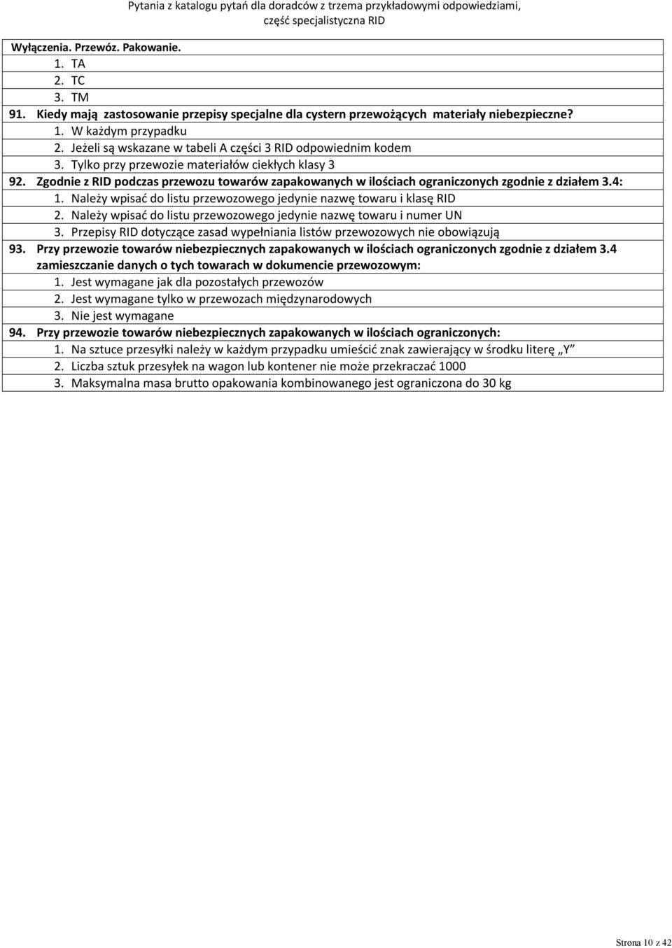 Zgodnie z RID podczas przewozu towarów zapakowanych w ilościach ograniczonych zgodnie z działem 3.4: 1. Należy wpisać do listu przewozowego jedynie nazwę towaru i klasę RID 2.