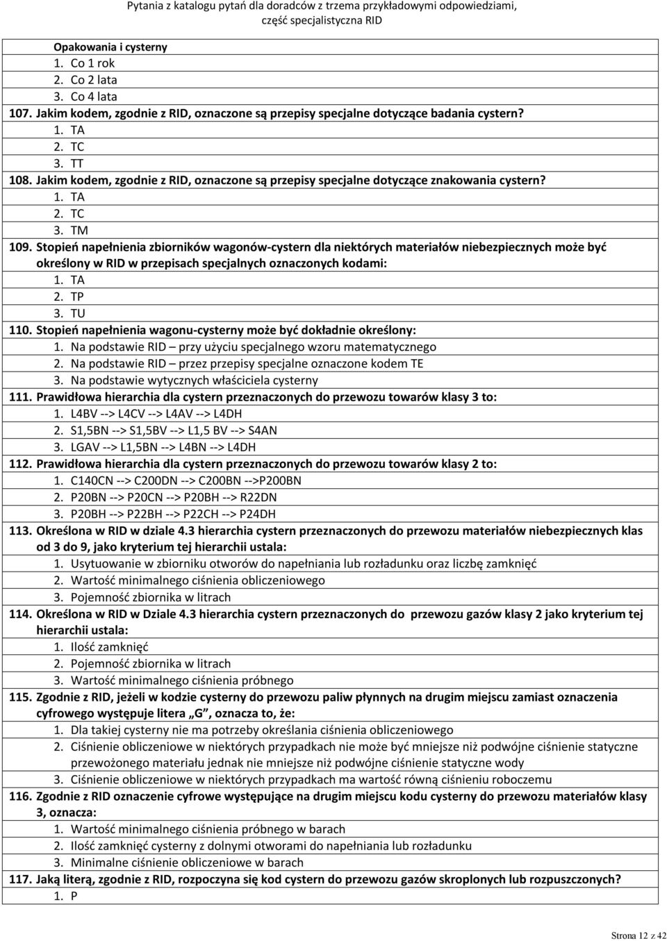 Stopień napełnienia zbiorników wagonów-cystern dla niektórych materiałów niebezpiecznych może być określony w RID w przepisach specjalnych oznaczonych kodami: 1. TA 2. TP 3. TU 110.