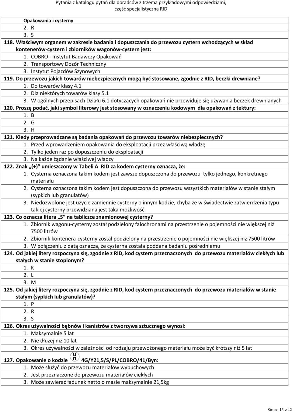 1. Do towarów klasy 4.1 2. Dla niektórych towarów klasy 5.1 3. W ogólnych przepisach Działu 6.1 dotyczących opakowań nie przewiduje się używania beczek drewnianych 120.