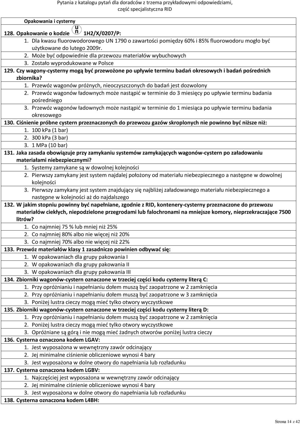 Zostało wyprodukowane w Polsce 129. Czy wagony-cysterny mogą być przewożone po upływie terminu badań okresowych i badań pośrednich zbiornika? 1. Przewóz wagonów próżnych, nieoczyszczonych do badań jest dozwolony 2.