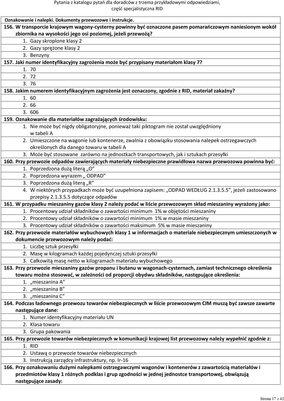Gazy sprężone klasy 2 3. Benzyny 157. Jaki numer identyfikacyjny zagrożenia może być przypisany materiałom klasy 7? 1. 70 2. 72 3. 76 158.