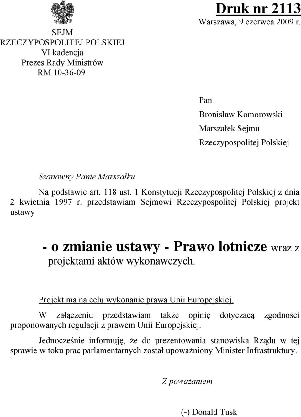 przedstawiam Sejmowi Rzeczypospolitej Polskiej projekt ustawy - o zmianie ustawy - Prawo lotnicze wraz z projektami aktów wykonawczych. Projekt ma na celu wykonanie prawa Unii Europejskiej.
