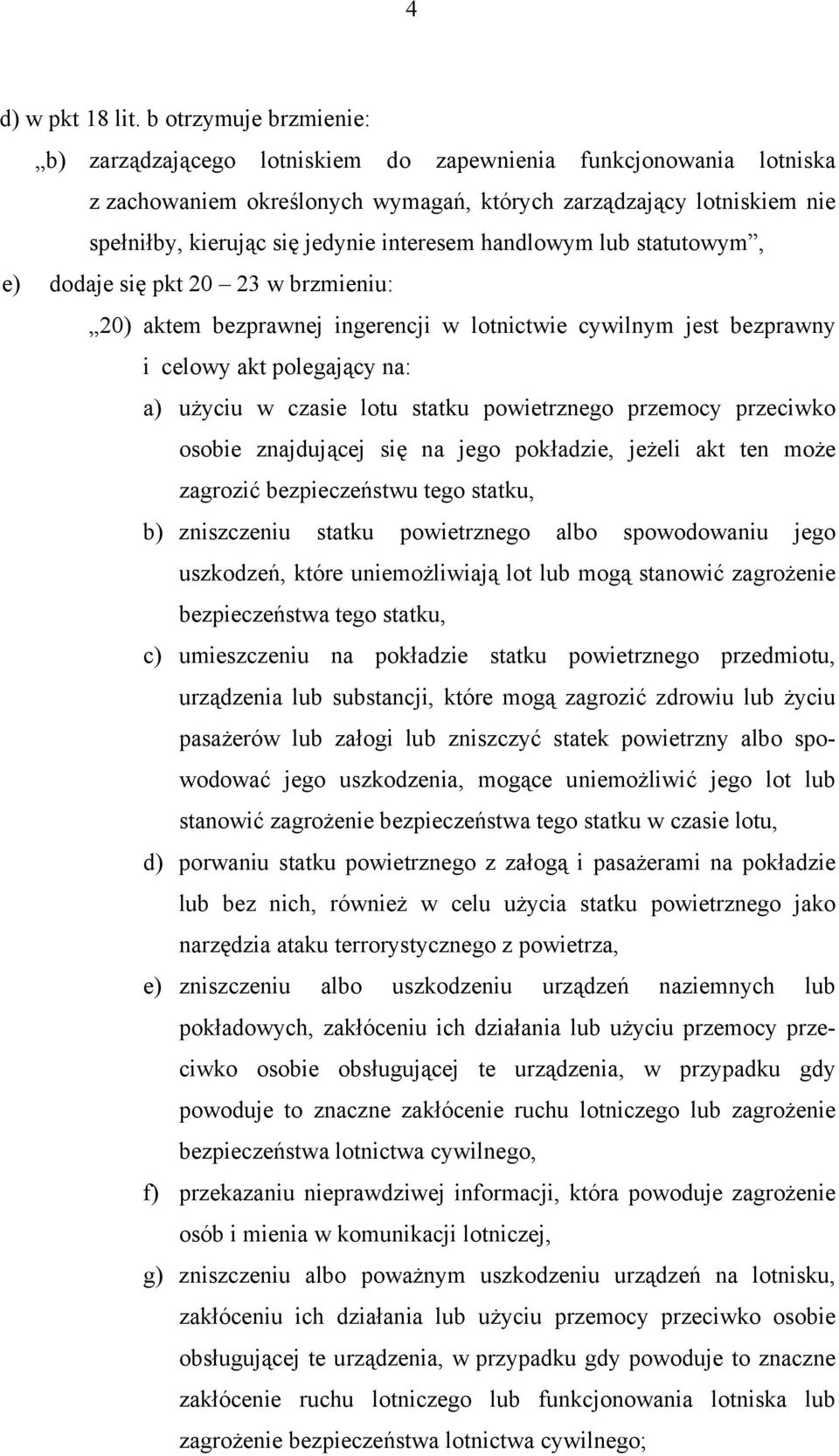 interesem handlowym lub statutowym, e) dodaje się pkt 20 23 w brzmieniu: 20) aktem bezprawnej ingerencji w lotnictwie cywilnym jest bezprawny i celowy akt polegający na: a) użyciu w czasie lotu