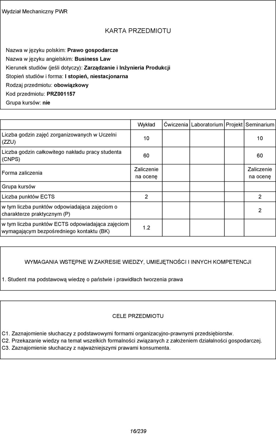 nakładu pracy studenta (CNPS) Forma zaliczenia Grupa kursów Wykład Ćwiczenia Laboratorium Projekt Seminarium 10 10 60 60 Zaliczenie na ocenę Zaliczenie na ocenę Liczba punktów ECTS w tym liczba