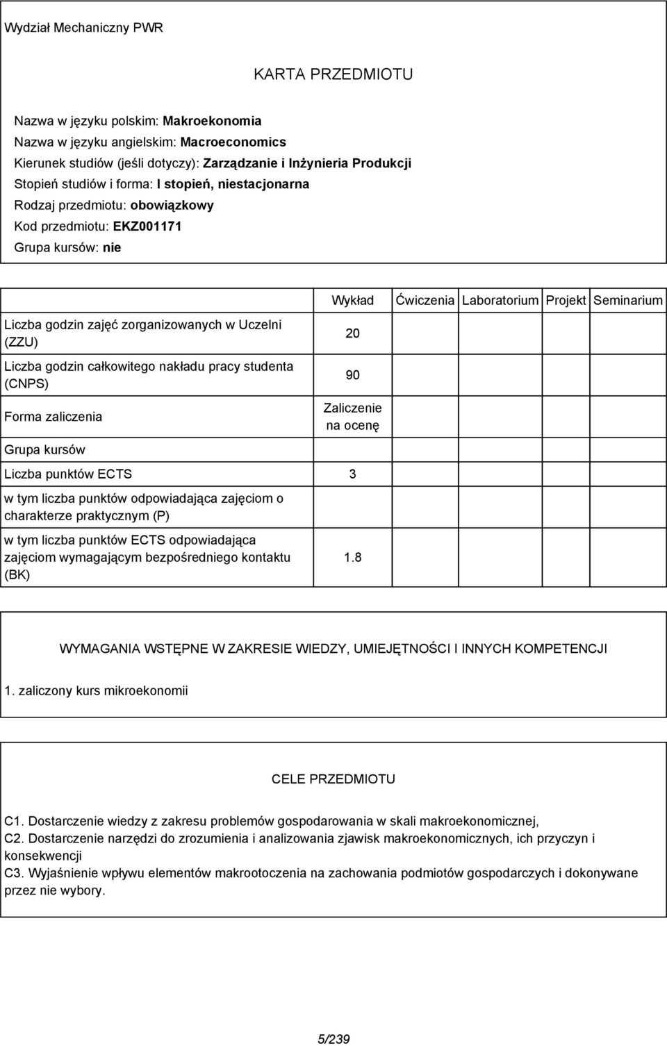 nakładu pracy studenta (CNPS) Forma zaliczenia Grupa kursów Wykład 0 90 Zaliczenie na ocenę Liczba punktów ECTS 3 w tym liczba punktów odpowiadająca zajęciom o charakterze praktycznym (P) w tym