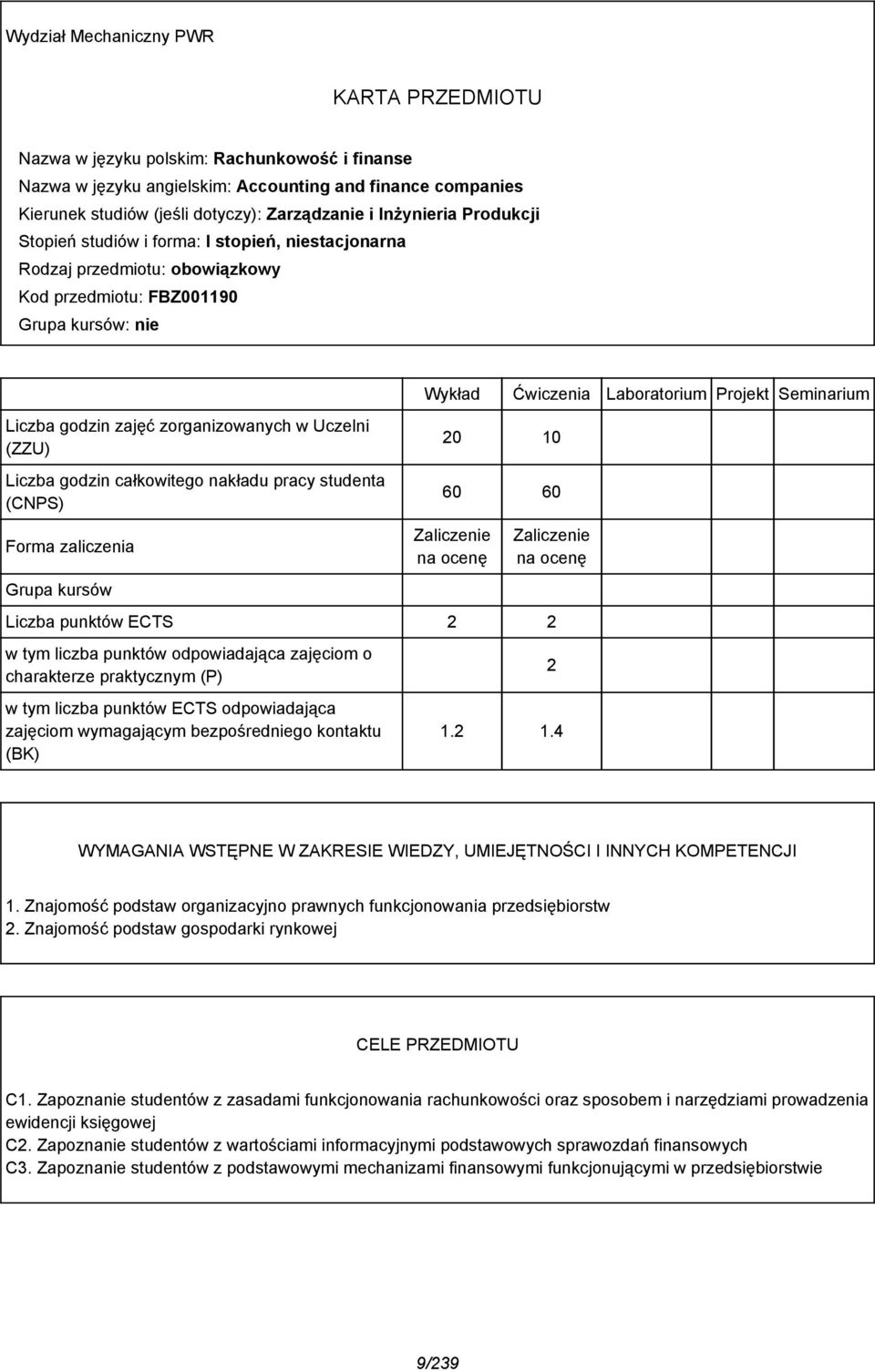 Liczba godzin zajęć zorganizowanych w Uczelni (ZZU) Liczba godzin całkowitego nakładu pracy studenta (CNPS) 0 10 60 60 Forma zaliczenia Grupa kursów Zaliczenie na ocenę Zaliczenie na ocenę Liczba