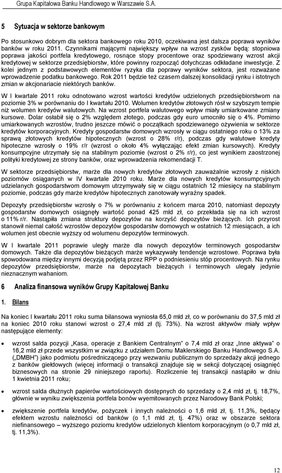przedsiębiorstw, które powinny rozpocząć dotychczas odkładane inwestycje. Z kolei jednym z podstawowych elementów ryzyka dla poprawy wyników sektora, jest rozważane wprowadzenie podatku bankowego.