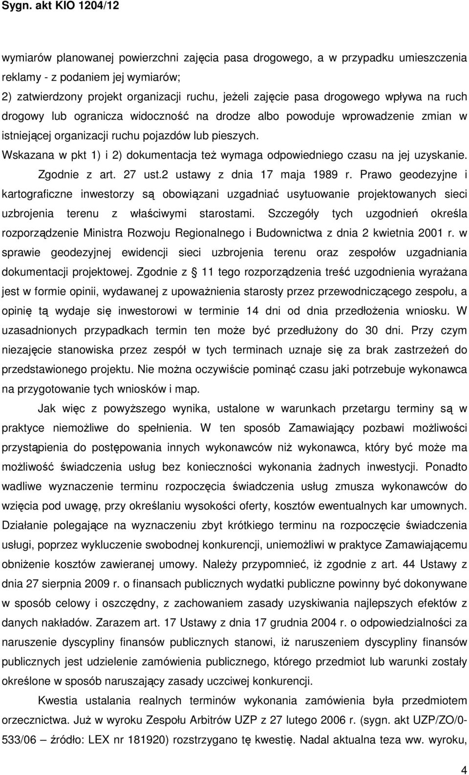 Wskazana w pkt 1) i 2) dokumentacja też wymaga odpowiedniego czasu na jej uzyskanie. Zgodnie z art. 27 ust.2 ustawy z dnia 17 maja 1989 r.